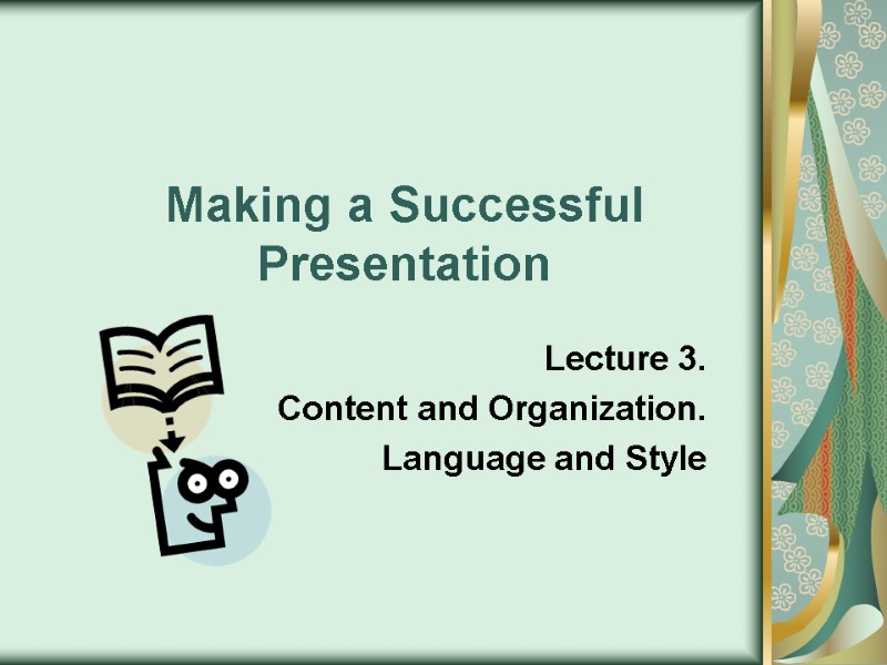 Making a Successful Presentation Lecture 3. Content and Organization.  Language and Style